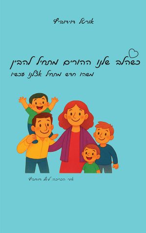כשהלב שלנו ההורים מתחיל להבין
